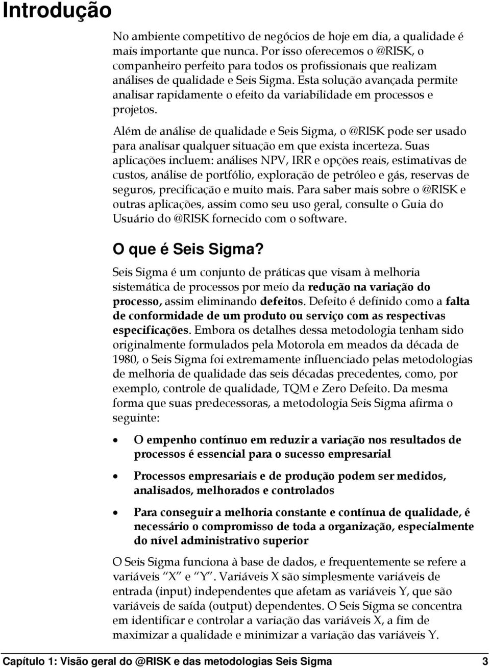 Esta solução avançada permite analisar rapidamente o efeito da variabilidade em processos e projetos.