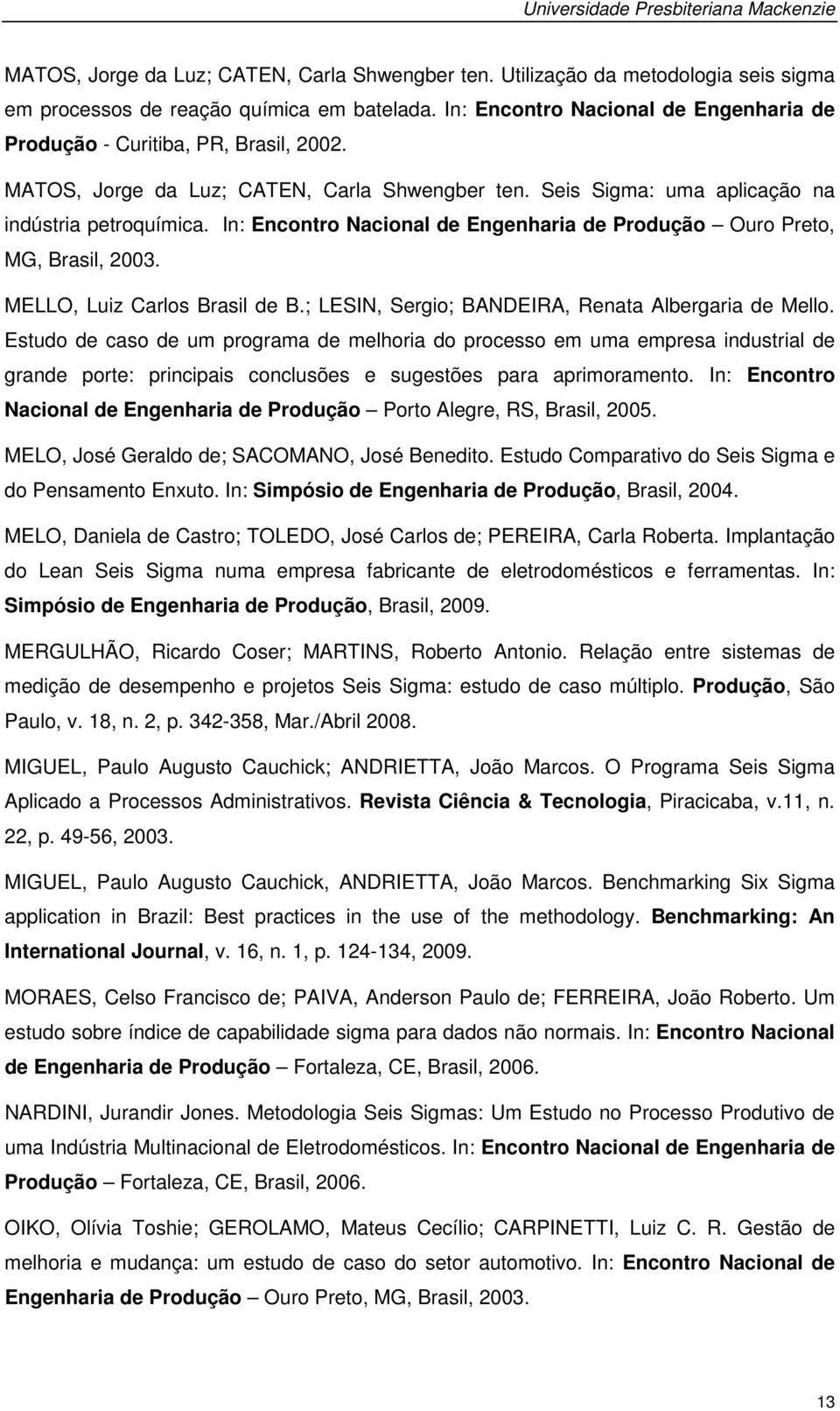 In: Encontro Nacional de Engenharia de Produção Ouro Preto, MG, Brasil, 2003. MELLO, Luiz Carlos Brasil de B.; LESIN, Sergio; BANDEIRA, Renata Albergaria de Mello.