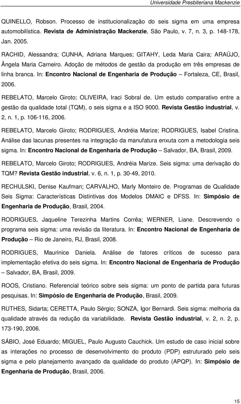 In: Encontro Nacional de Engenharia de Produção Fortaleza, CE, Brasil, 2006. REBELATO, Marcelo Giroto; OLIVEIRA, Iraci Sobral de.