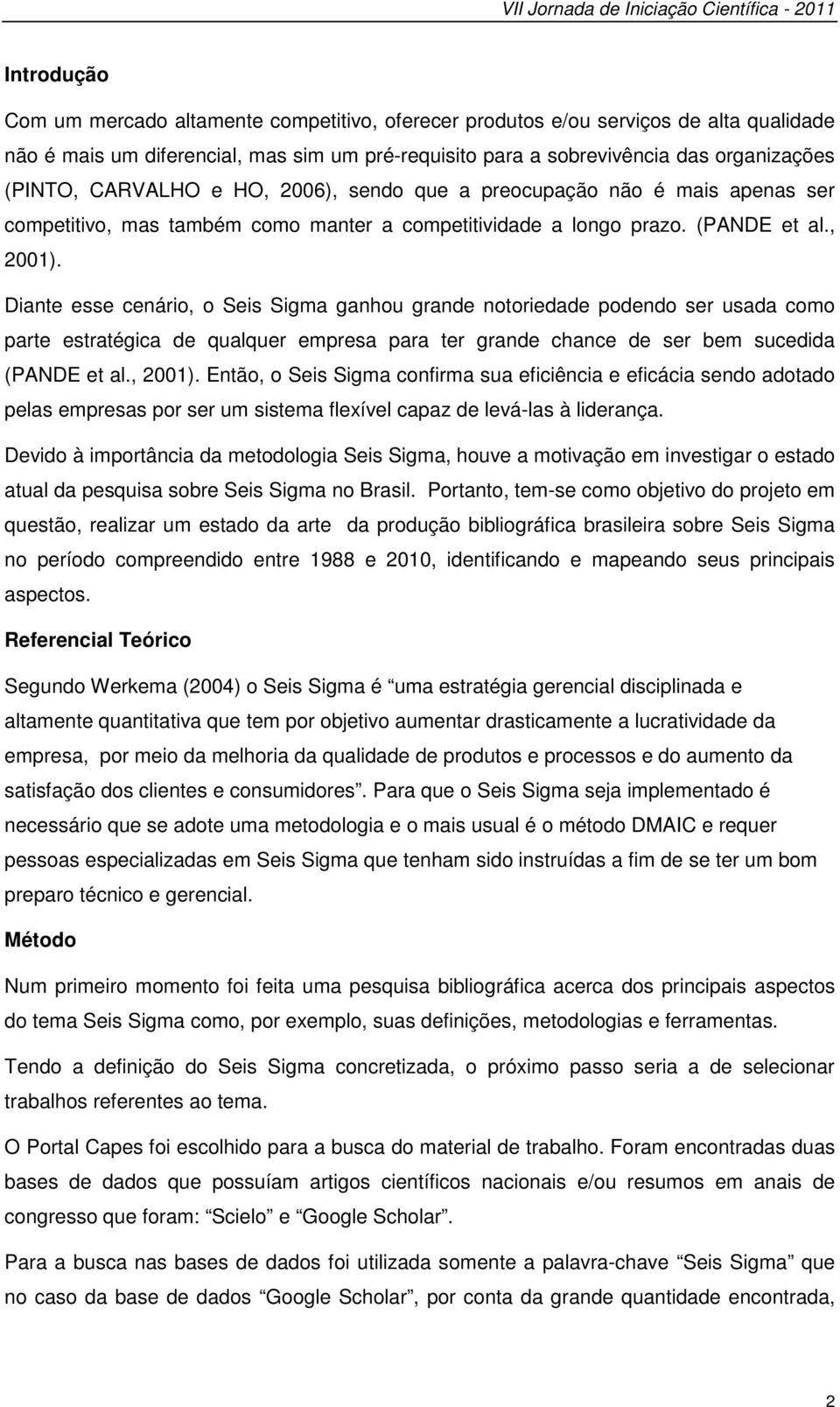 Diante esse cenário, o Seis Sigma ganhou grande notoriedade podendo ser usada como parte estratégica de qualquer empresa para ter grande chance de ser bem sucedida (PANDE et al., 2001).