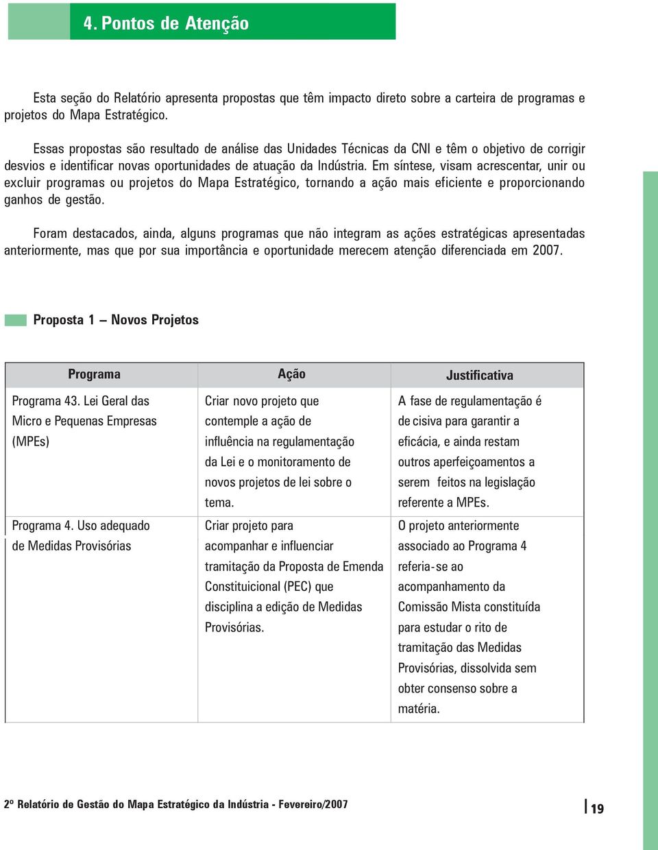 Em síntese, visam acrescentar, unir ou excluir programas ou projetos do Mapa Estratégico, tornando a ação mais eficiente e proporcionando ganhos de gestão.