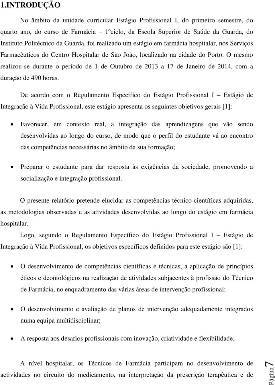 da Guarda, foi realizado um estágio em farmácia hospitalar, nos Serviços Farmacêuticos do Centro Hospitalar de São João, localizado na cidade do Porto.