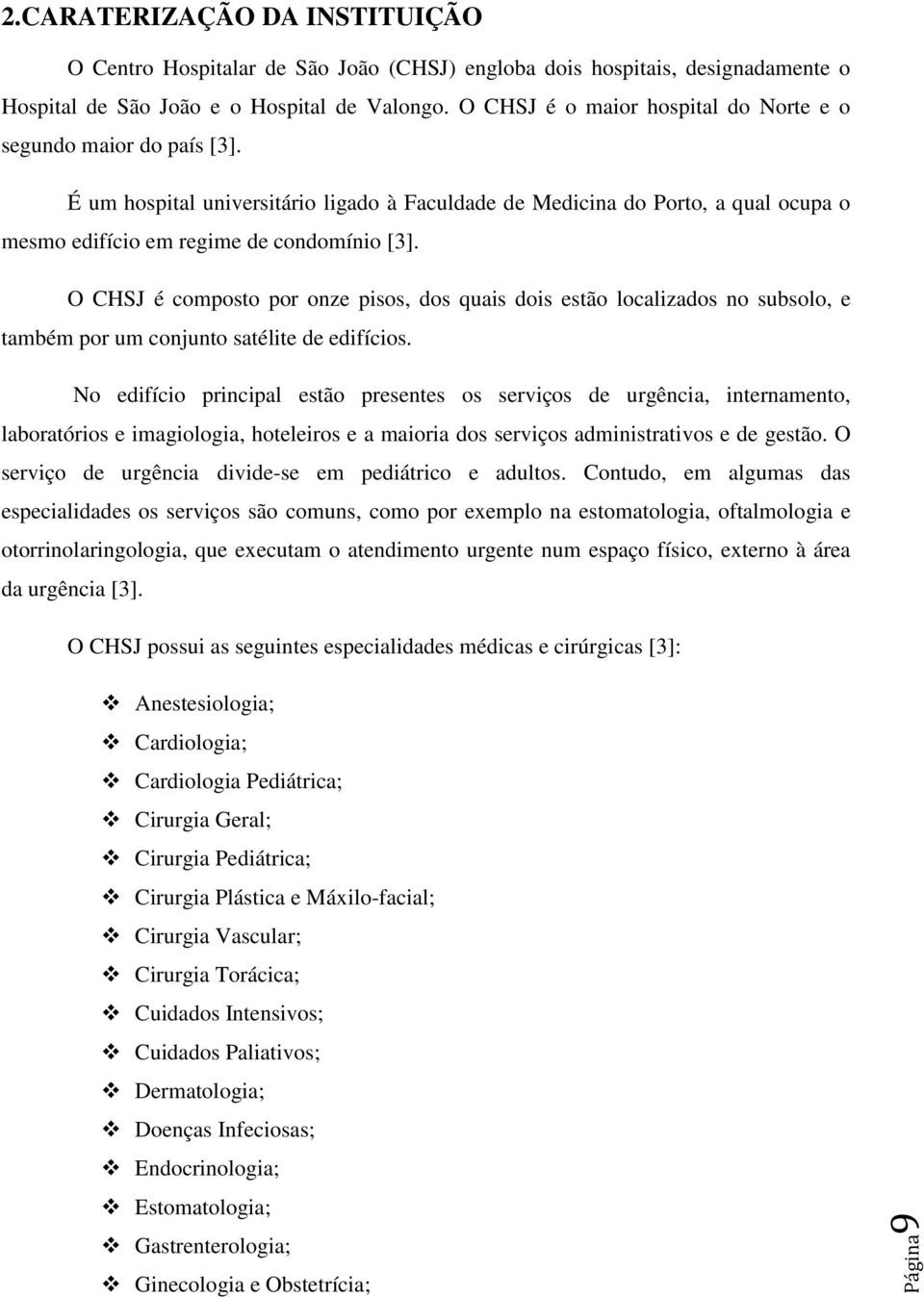 O CHSJ é composto por onze pisos, dos quais dois estão localizados no subsolo, e também por um conjunto satélite de edifícios.