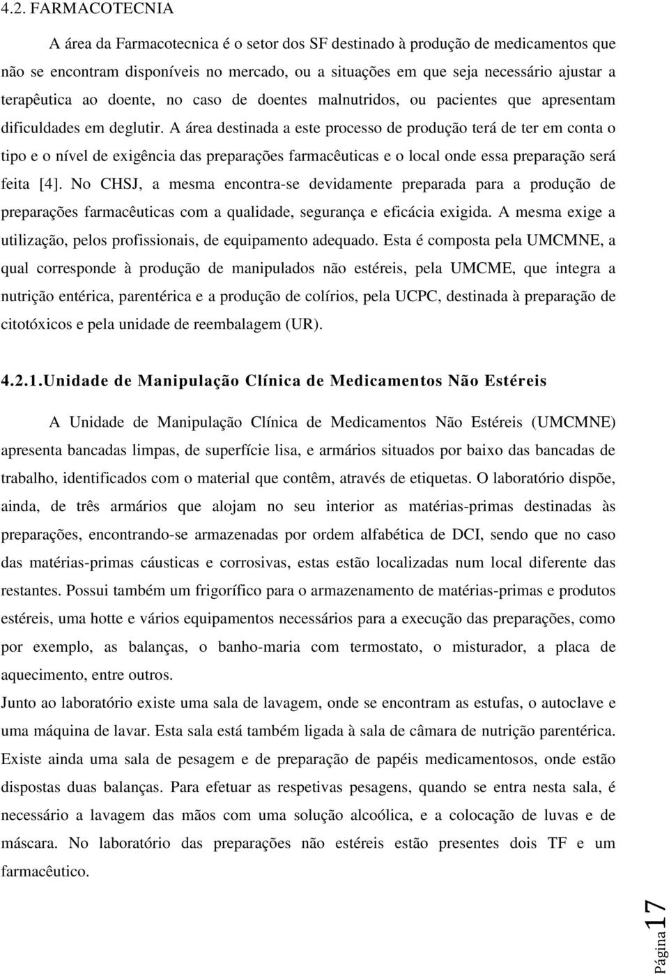 ao doente, no caso de doentes malnutridos, ou pacientes que apresentam dificuldades em deglutir.