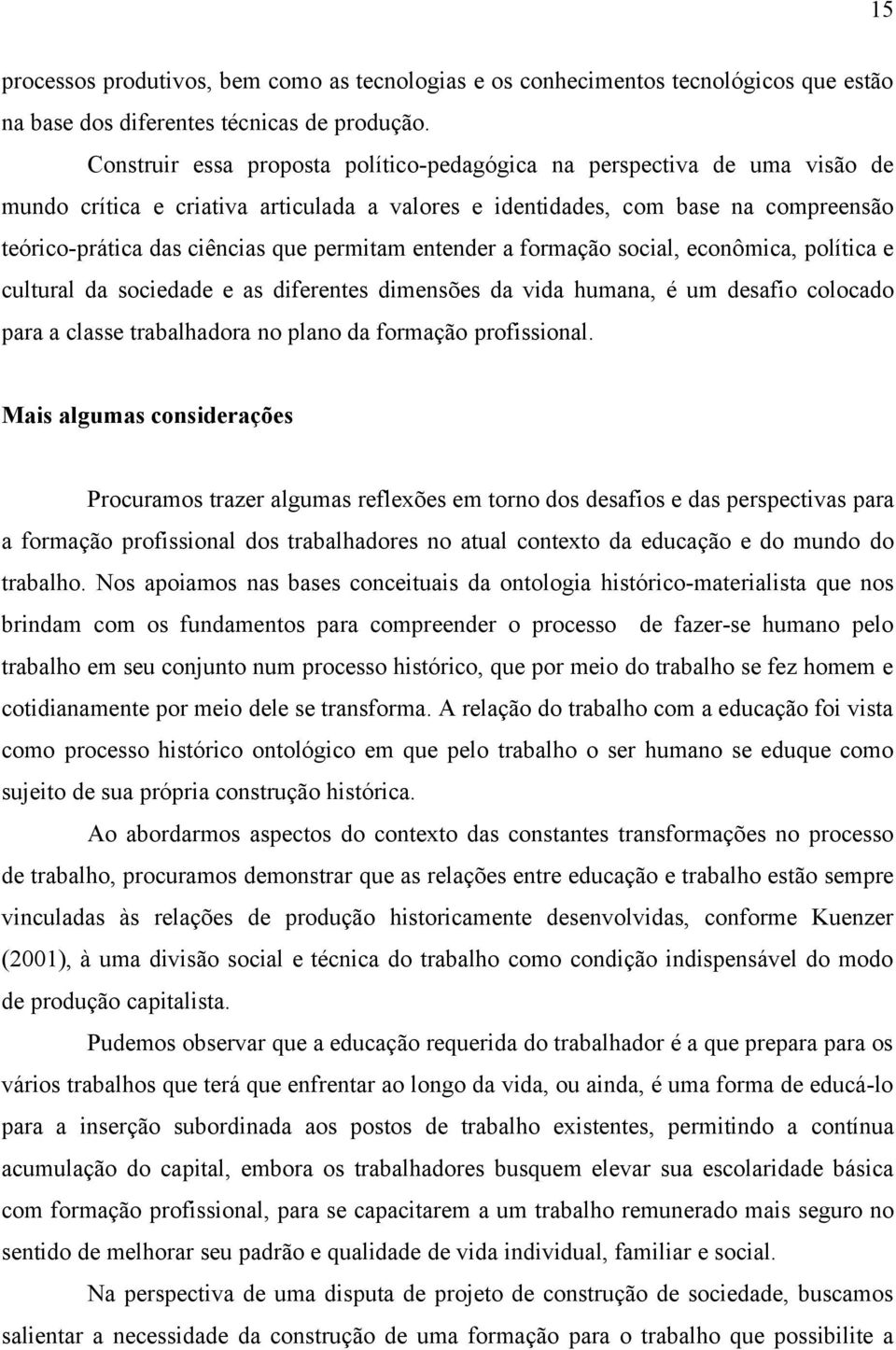 permitam entender a formação social, econômica, política e cultural da sociedade e as diferentes dimensões da vida humana, é um desafio colocado para a classe trabalhadora no plano da formação