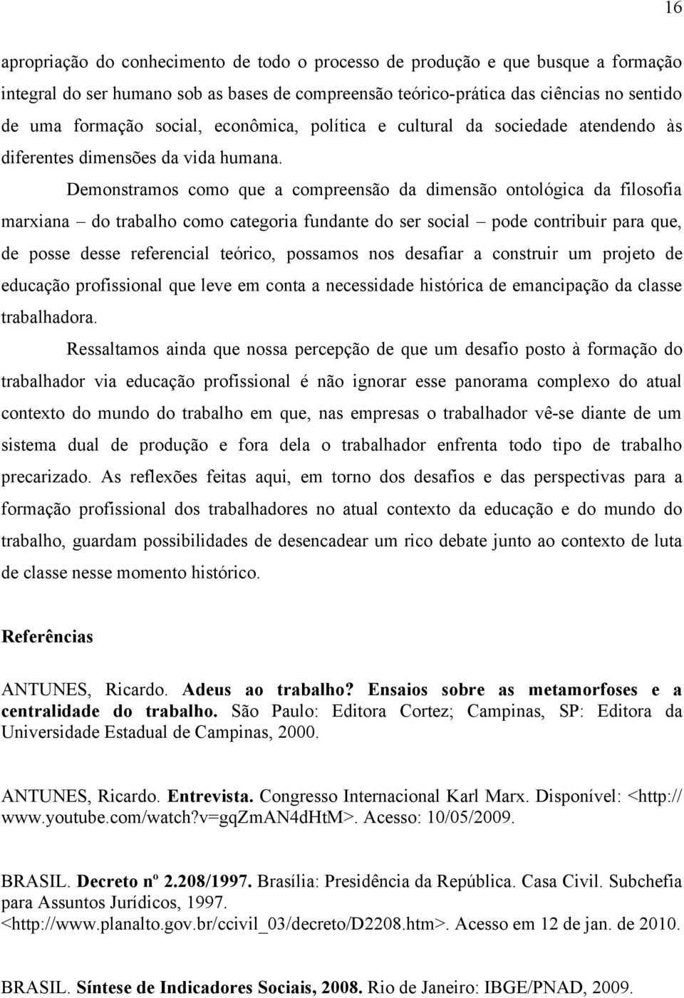 Demonstramos como que a compreensão da dimensão ontológica da filosofia marxiana do trabalho como categoria fundante do ser social pode contribuir para que, de posse desse referencial teórico,