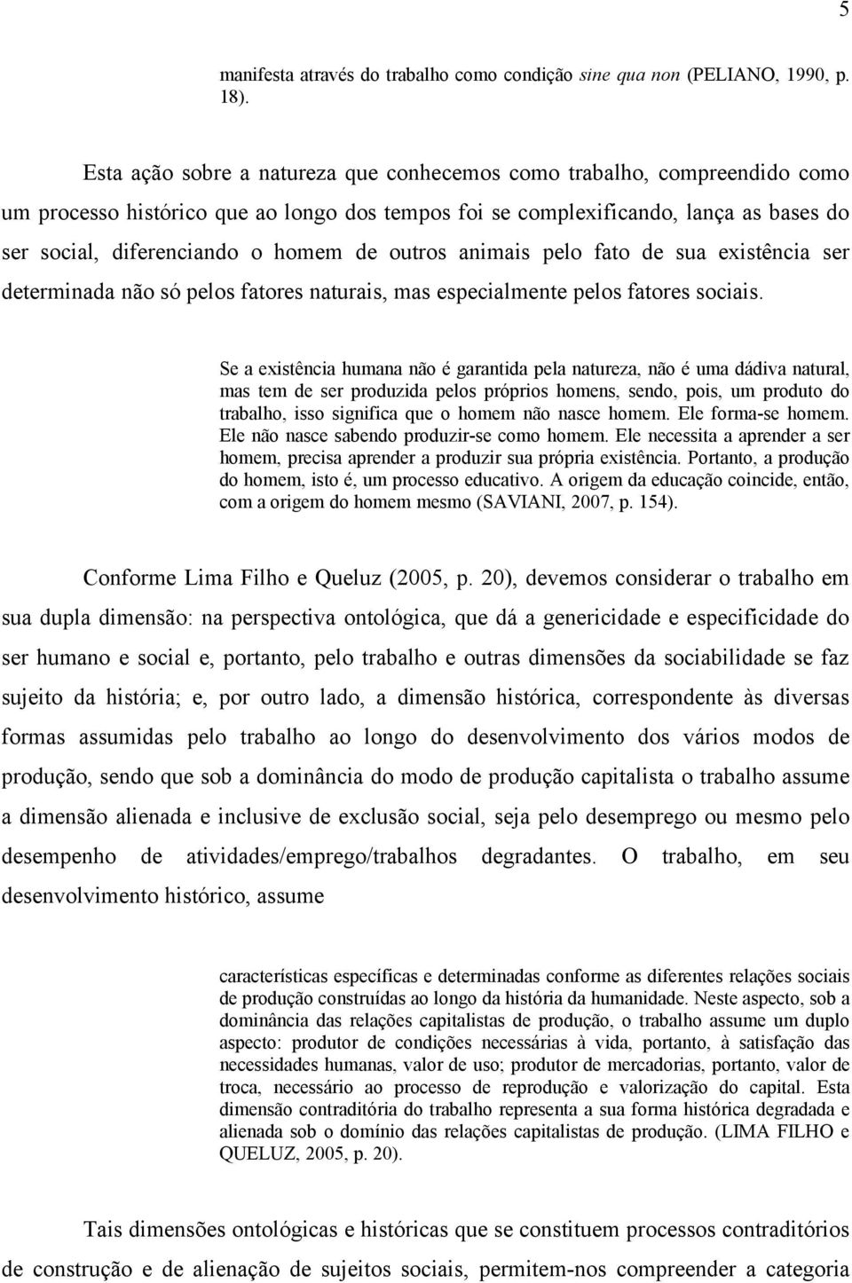 outros animais pelo fato de sua existência ser determinada não só pelos fatores naturais, mas especialmente pelos fatores sociais.