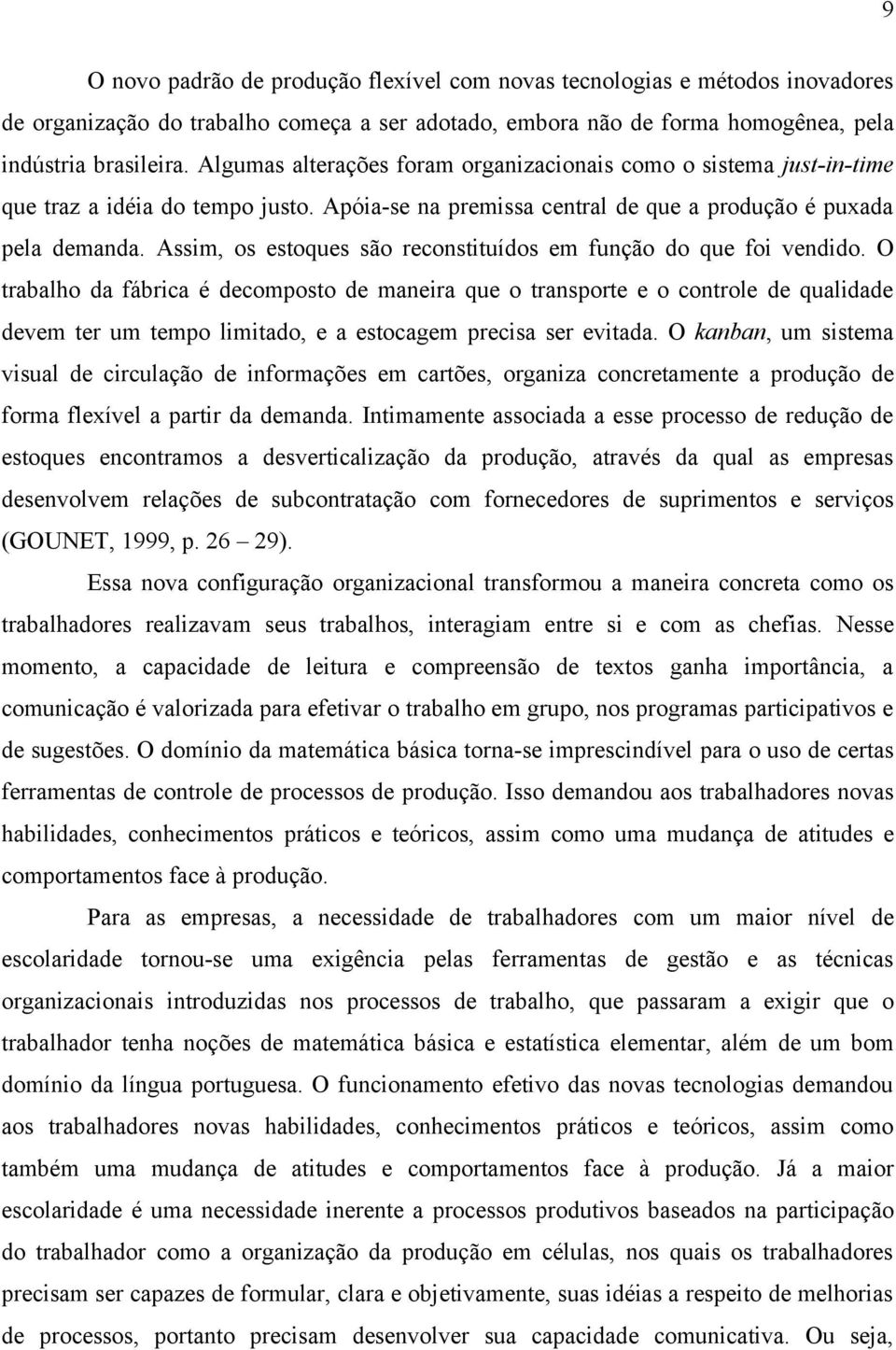 Assim, os estoques são reconstituídos em função do que foi vendido.