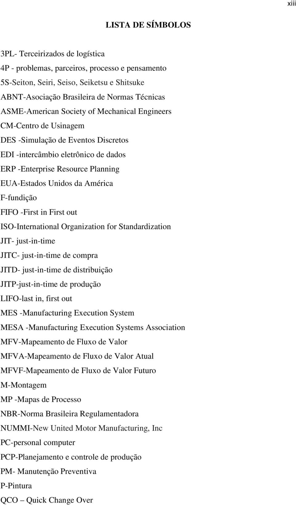 América F-fundição FIFO -First in First out ISO-International Organization for Standardization JIT- just-in-time JITC- just-in-time de compra JITD- just-in-time de distribuição JITP-just-in-time de