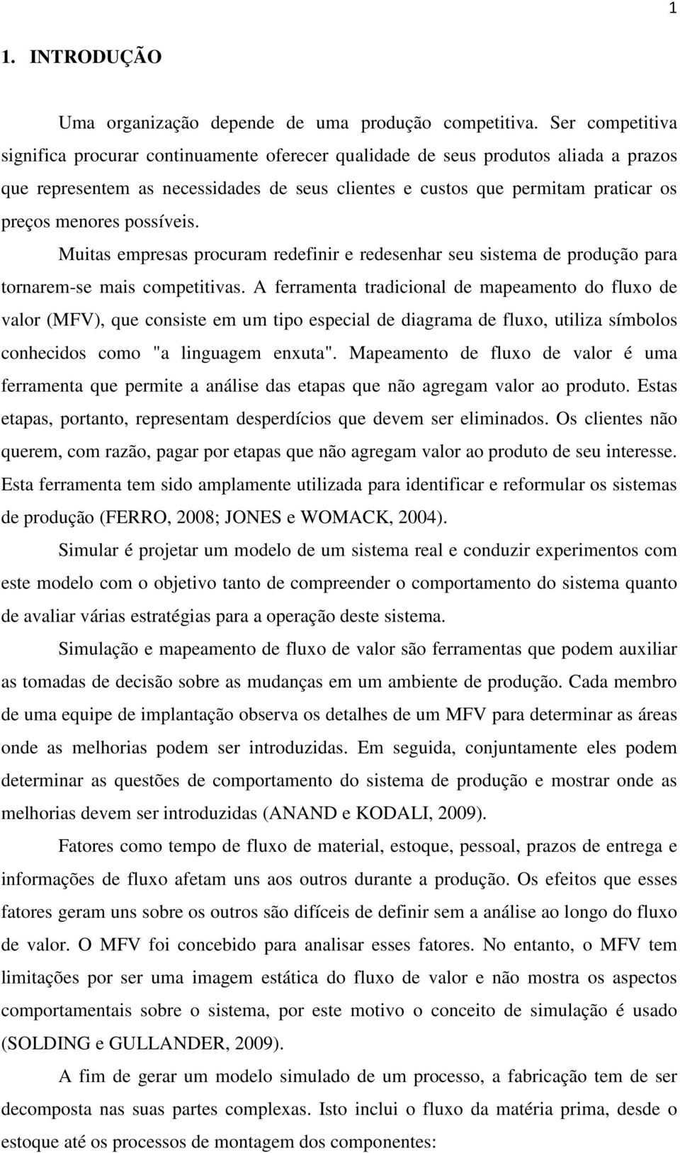 possíveis. Muitas empresas procuram redefinir e redesenhar seu sistema de produção para tornarem-se mais competitivas.