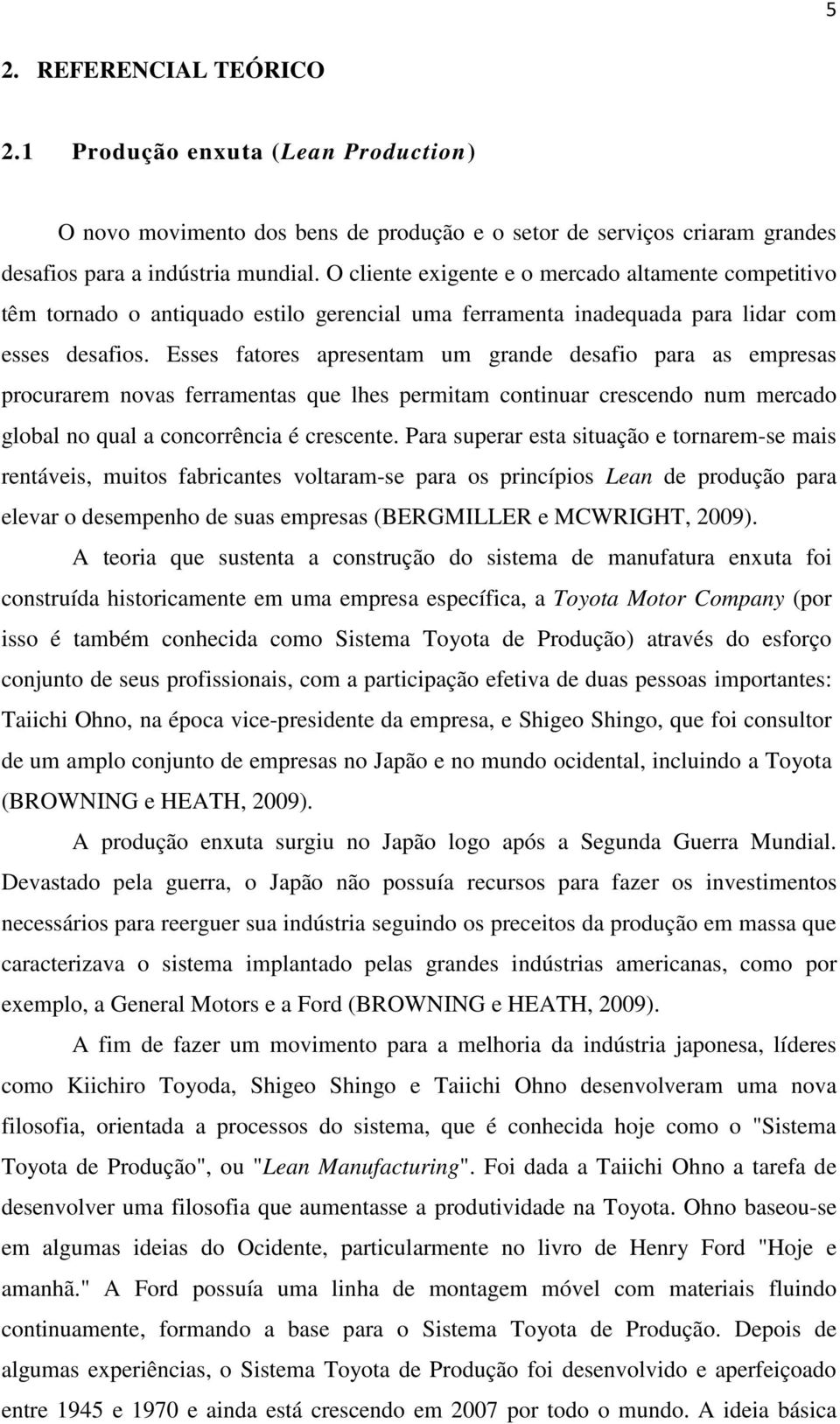 Esses fatores apresentam um grande desafio para as empresas procurarem novas ferramentas que lhes permitam continuar crescendo num mercado global no qual a concorrência é crescente.