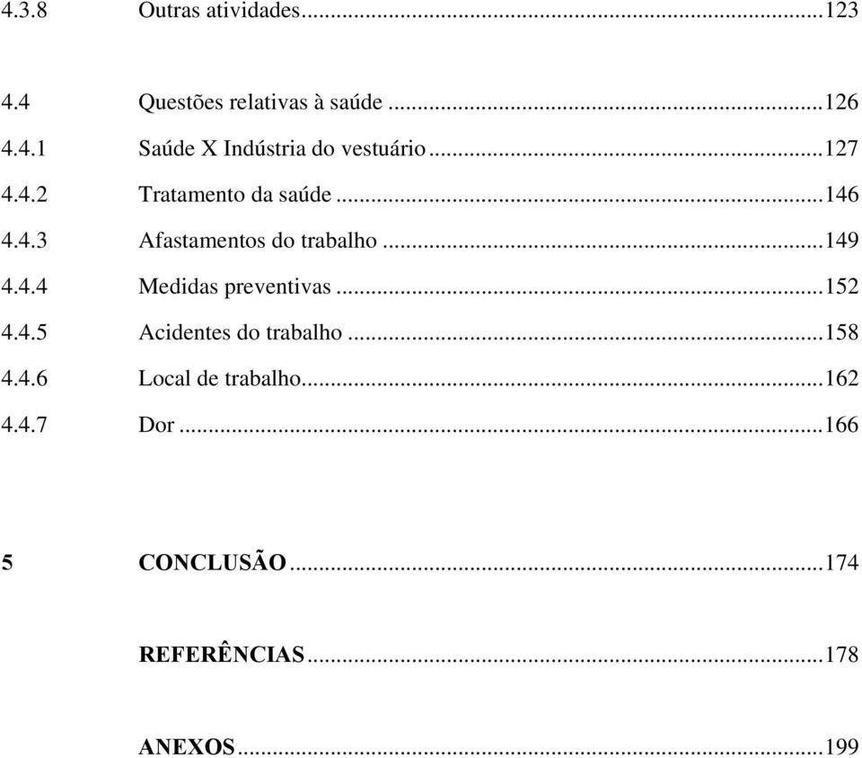 .. 152 4.4.5 Acidentes do trabalho... 158 4.4.6 Local de trabalho... 162 4.4.7 Dor.