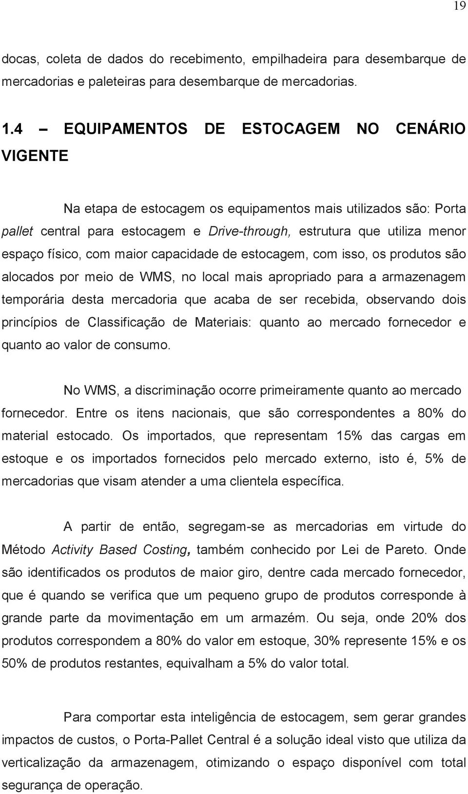 físico, com maior capacidade de estocagem, com isso, os produtos são alocados por meio de WMS, no local mais apropriado para a armazenagem temporária desta mercadoria que acaba de ser recebida,