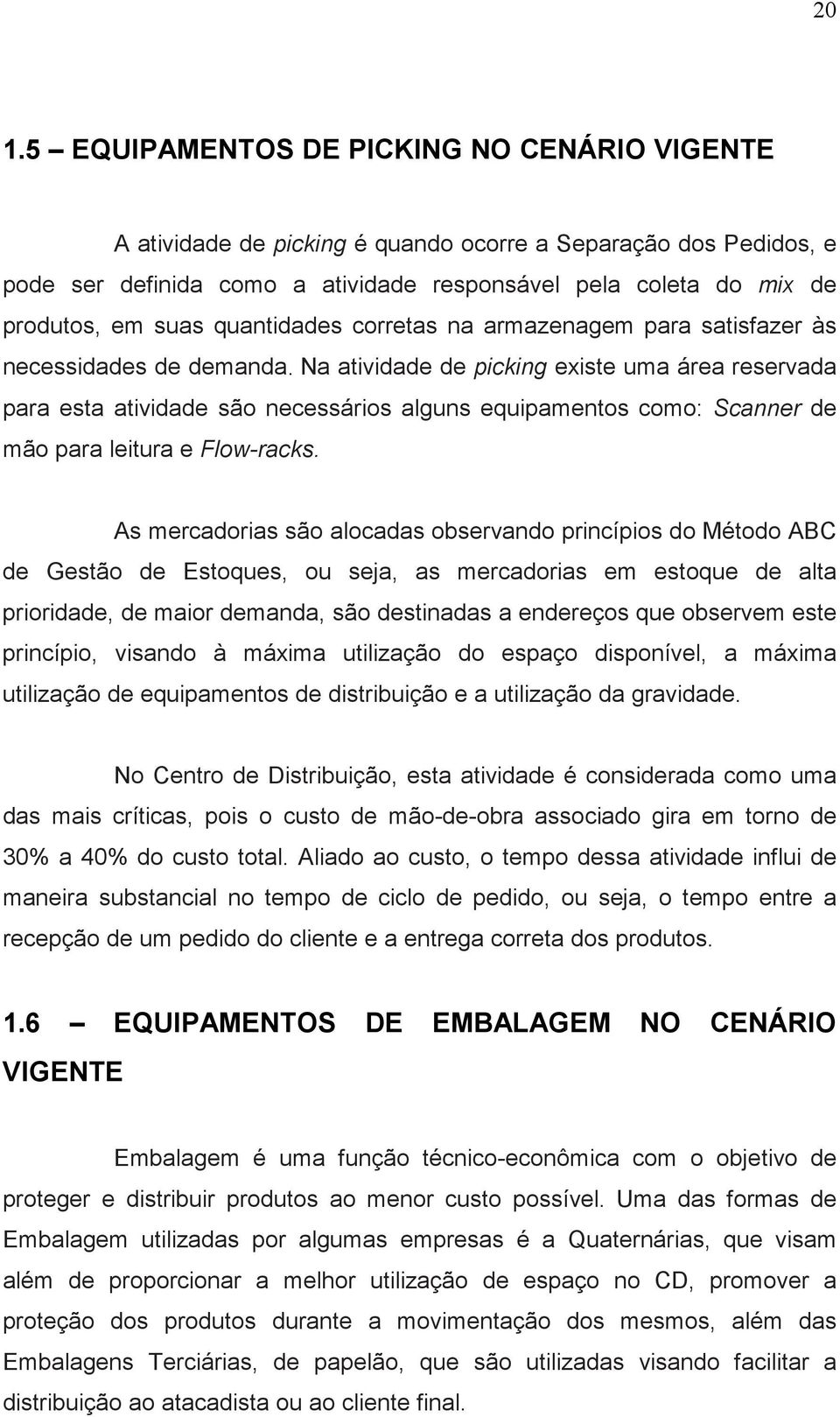 Na atividade de picking existe uma área reservada para esta atividade são necessários alguns equipamentos como: Scanner de mão para leitura e Flow-racks.