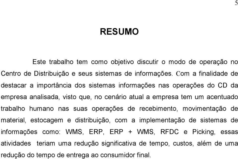 um acentuado trabalho humano nas suas operações de recebimento, movimentação de material, estocagem e distribuição, com a implementação de sistemas de