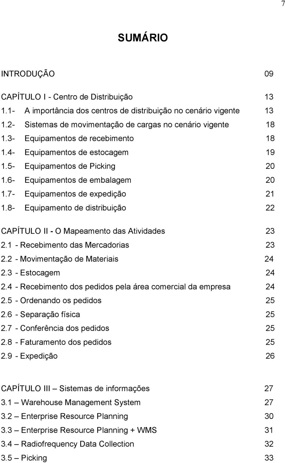 8- Equipamento de distribuição 22 CAPÍTULO II - O Mapeamento das Atividades 23 2.1 - Recebimento das Mercadorias 23 2.2 - Movimentação de Materiais 24 2.3 - Estocagem 24 2.