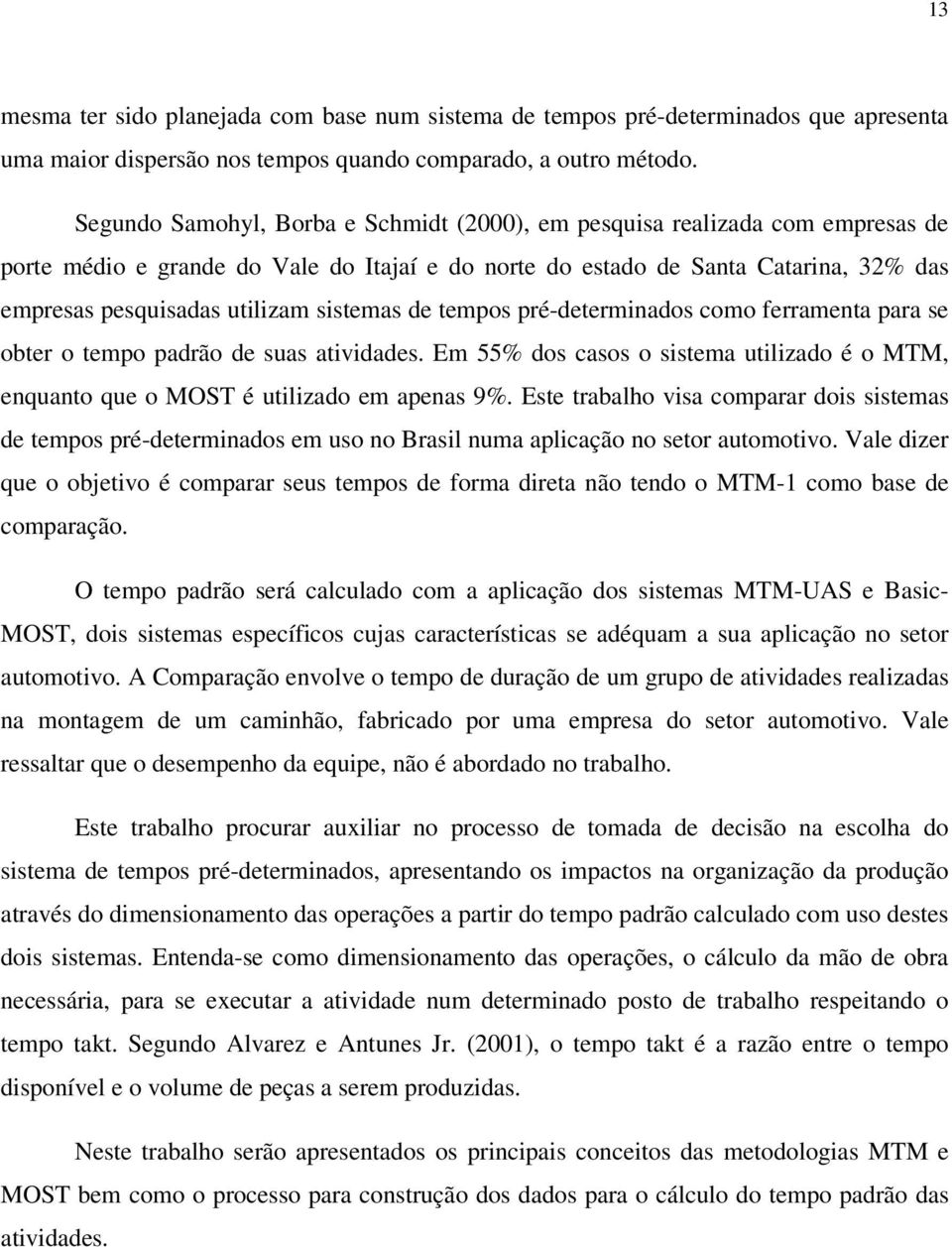 sistemas de tempos pré-determinados como ferramenta para se obter o tempo padrão de suas atividades. Em 55% dos casos o sistema utilizado é o MTM, enquanto que o MOST é utilizado em apenas 9%.