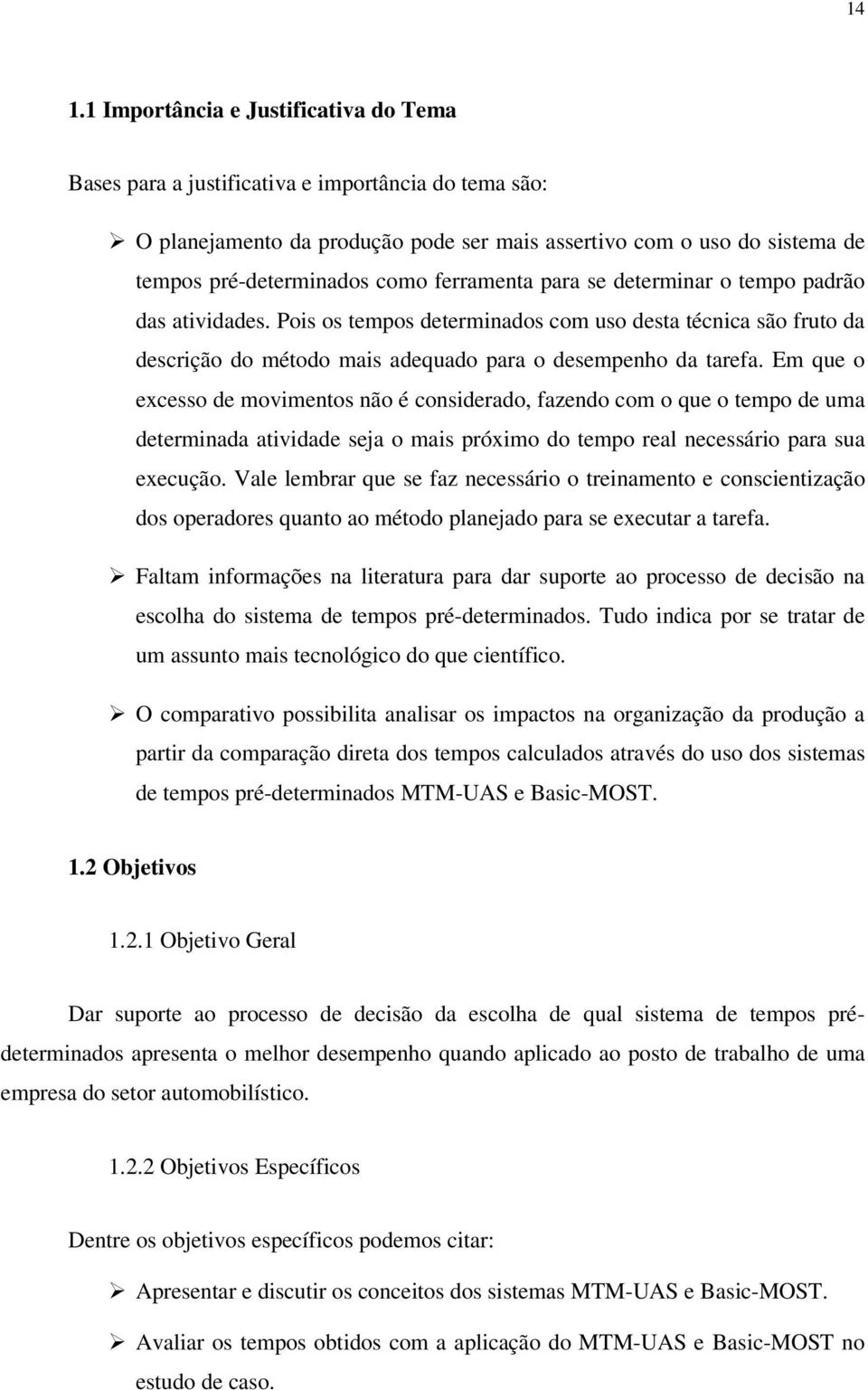 Em que o excesso de movimentos não é considerado, fazendo com o que o tempo de uma determinada atividade seja o mais próximo do tempo real necessário para sua execução.