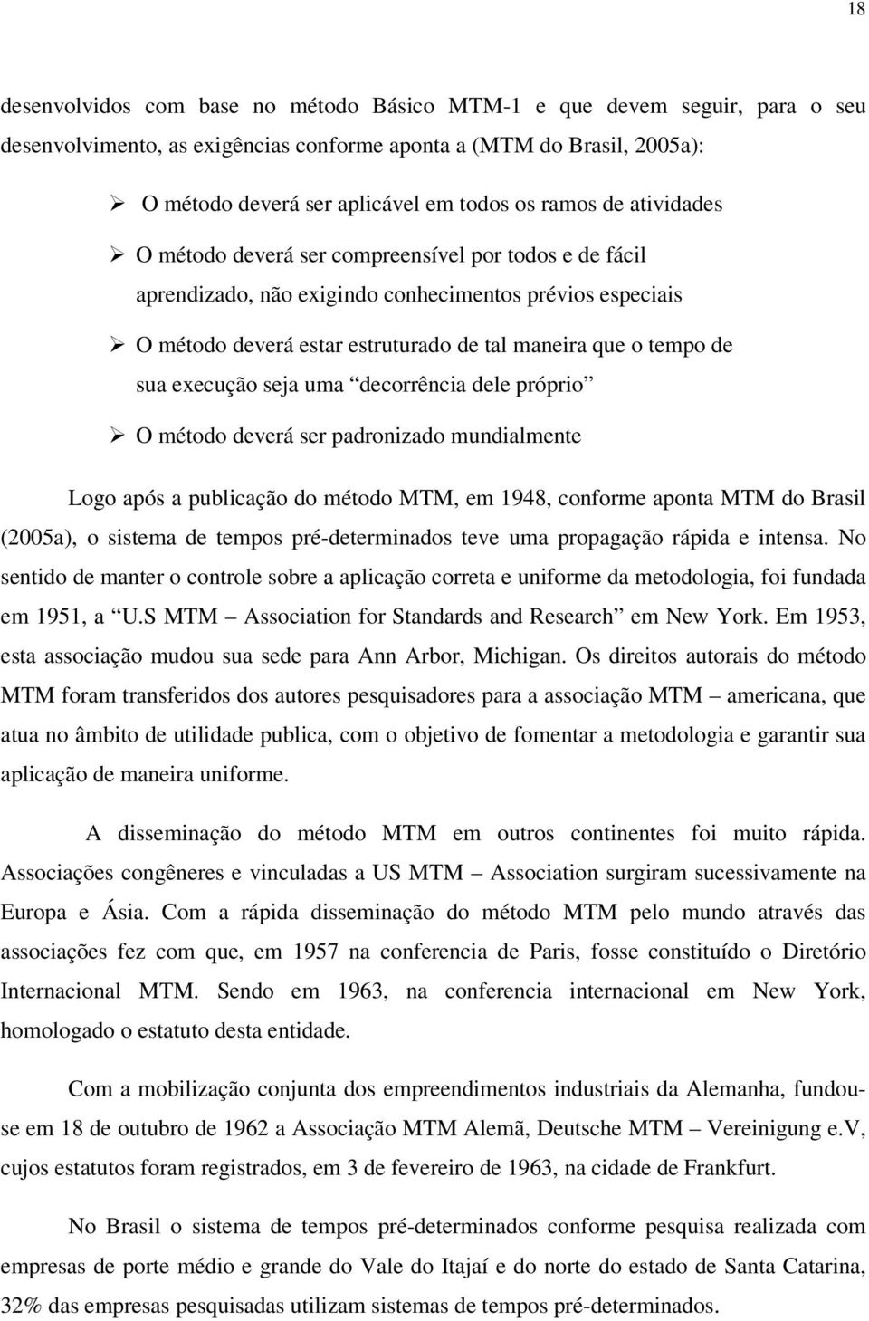 sua execução seja uma decorrência dele próprio O método deverá ser padronizado mundialmente Logo após a publicação do método MTM, em 1948, conforme aponta MTM do Brasil (2005a), o sistema de tempos