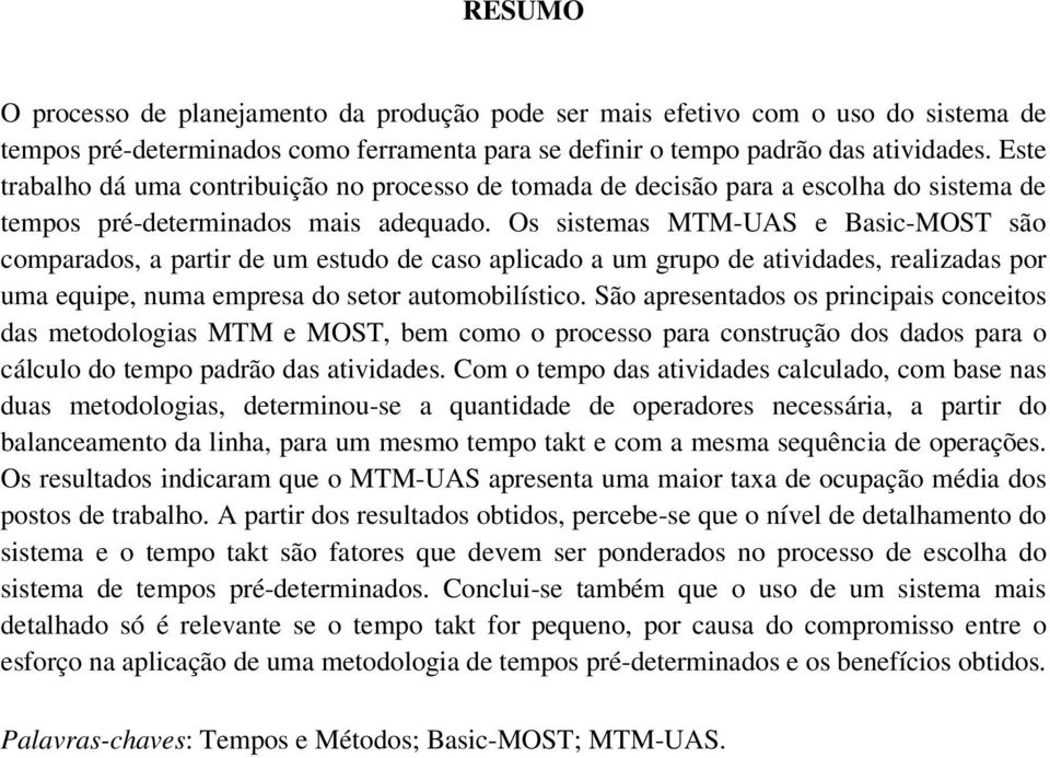 Os sistemas MTM-UAS e Basic-MOST são comparados, a partir de um estudo de caso aplicado a um grupo de atividades, realizadas por uma equipe, numa empresa do setor automobilístico.