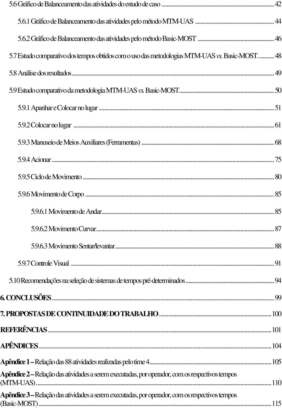 9.1 Apanhar e Colocar no lugar... 51 5.9.2 Colocar no lugar... 61 5.9.3 Manuseio de Meios Auxiliares (Ferramentas)... 68 5.9.4 Acionar... 75 5.9.5 Ciclo de Movimento... 80 5.9.6 Movimento de Corpo.