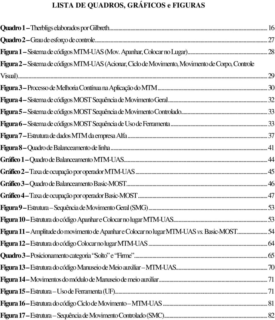 .. 30 Figura 4 Sistema de códigos MOST Sequência de Movimento Geral... 32 Figura 5 Sistema de códigos MOST Sequência de Movimento Controlado.