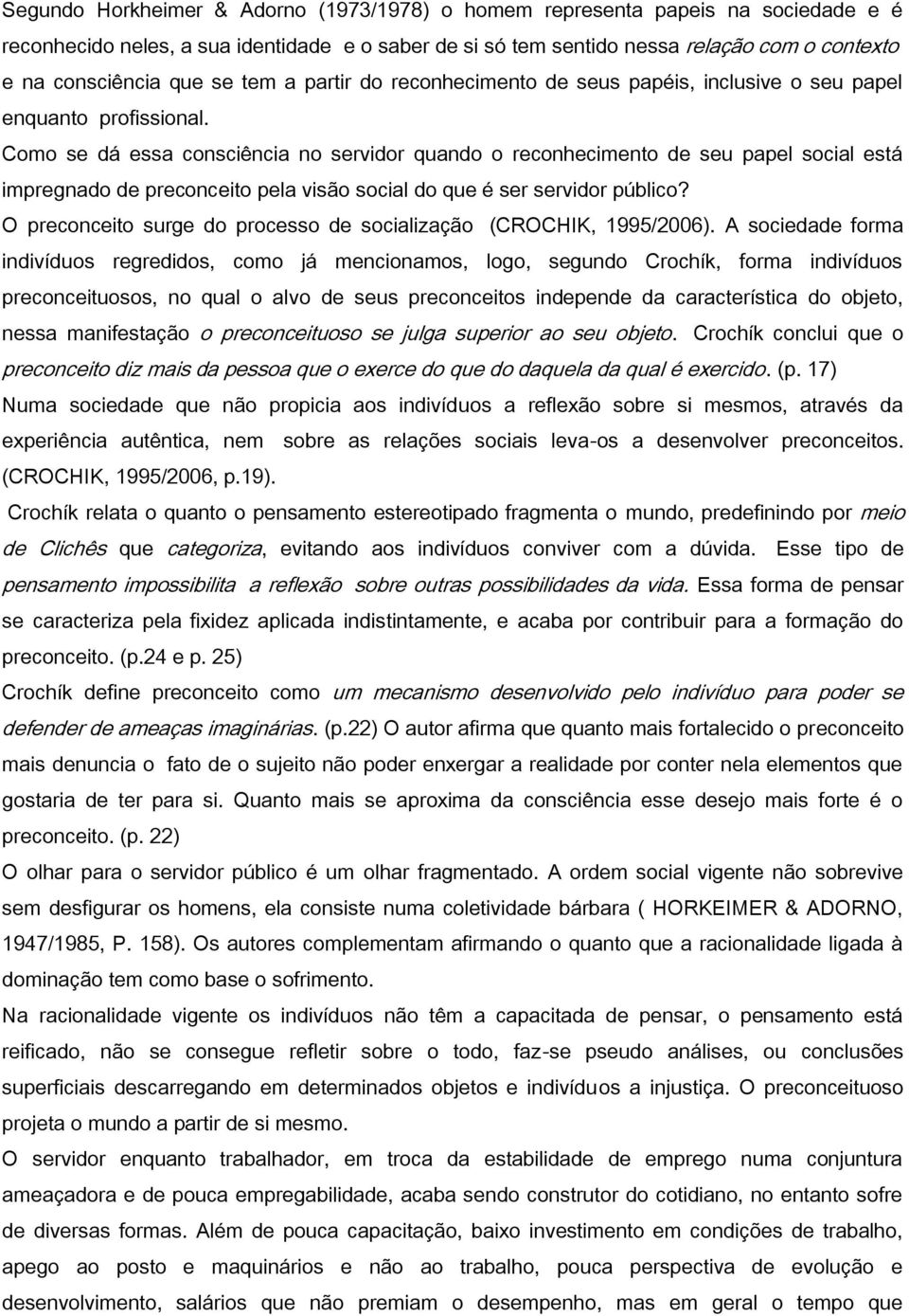 Como se dá essa consciência no servidor quando o reconhecimento de seu papel social está impregnado de preconceito pela visão social do que é ser servidor público?