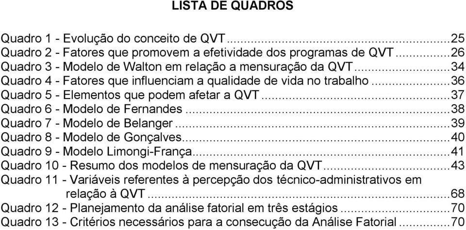 .. 38 Quadro 7 - Modelo de Belanger... 39 Quadro 8 - Modelo de Gonçalves... 40 Quadro 9 - Modelo Limongi-França... 41 Quadro 10 - Resumo dos modelos de mensuração da QVT.