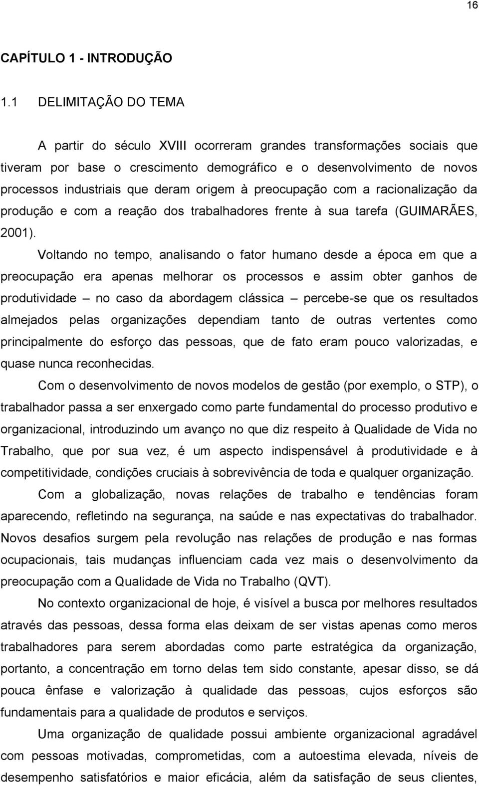 origem à preocupação com a racionalização da produção e com a reação dos trabalhadores frente à sua tarefa (GUIMARÃES, 2001).