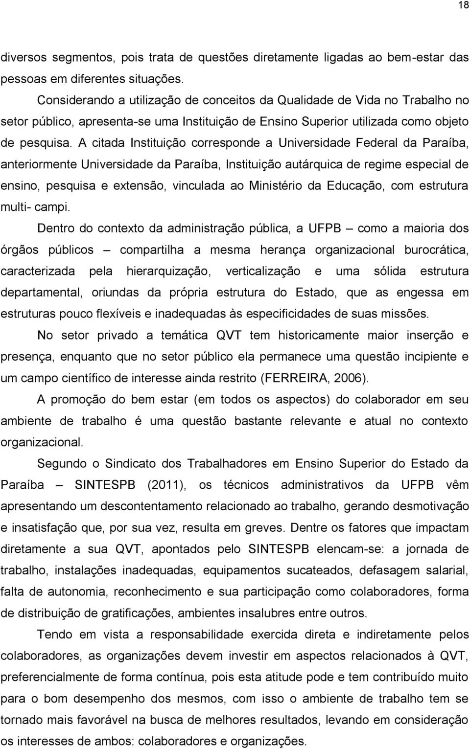 A citada Instituição corresponde a Universidade Federal da Paraíba, anteriormente Universidade da Paraíba, Instituição autárquica de regime especial de ensino, pesquisa e extensão, vinculada ao