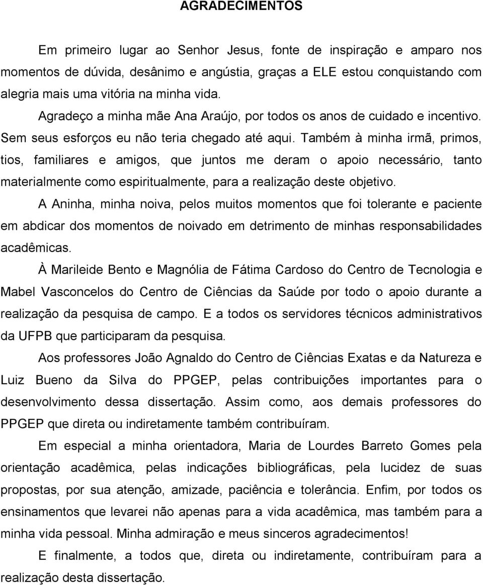 Também à minha irmã, primos, tios, familiares e amigos, que juntos me deram o apoio necessário, tanto materialmente como espiritualmente, para a realização deste objetivo.