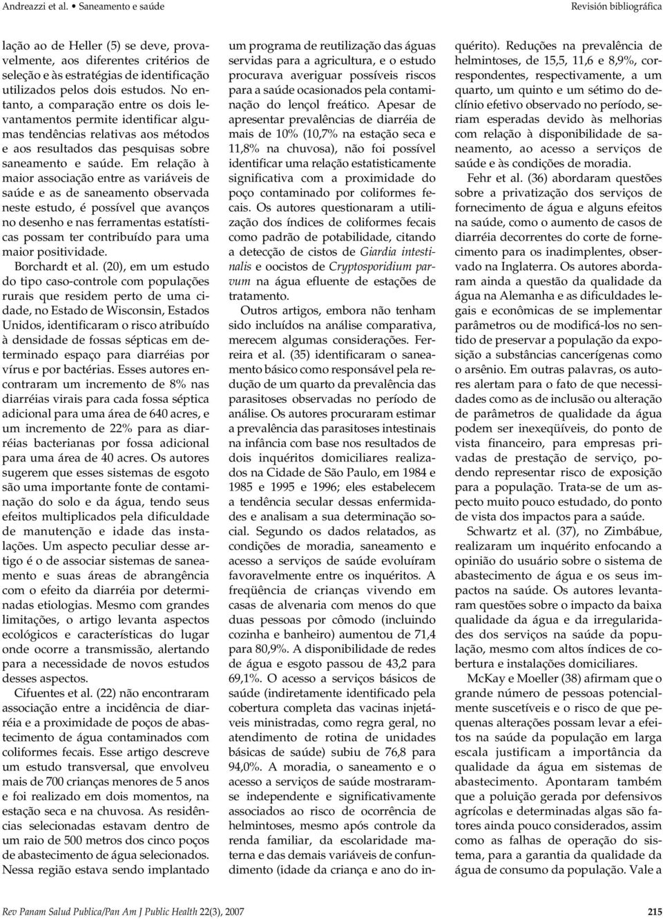 No entanto, a comparação entre os dois levantamentos permite identificar algumas tendências relativas aos métodos e aos resultados das pesquisas sobre saneamento e saúde.