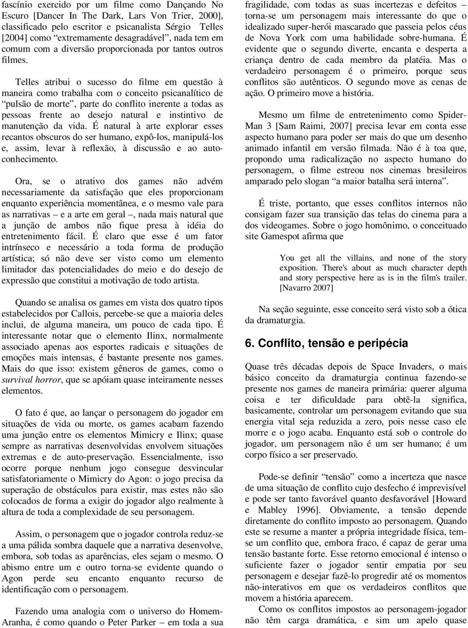 Telles atribui o sucesso do filme em questão à maneira como trabalha com o conceito psicanalítico de pulsão de morte, parte do conflito inerente a todas as pessoas frente ao desejo natural e