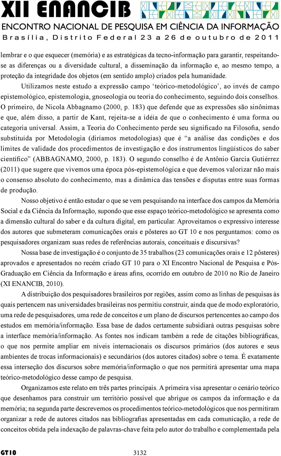 Utilizamos neste estudo a expressão campo teórico-metodológico, ao invés de campo epistemológico, epistemologia, gnoseologia ou teoria do conhecimento, seguindo dois conselhos.