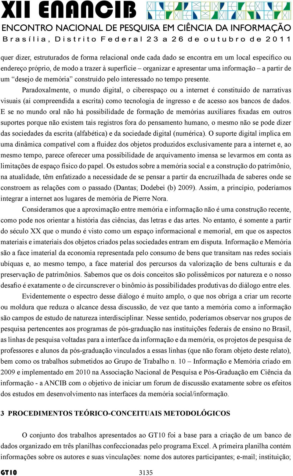 Paradoxalmente, o mundo digital, o ciberespaço ou a internet é constituído de narrativas visuais (aí compreendida a escrita) como tecnologia de ingresso e de acesso aos bancos de dados.