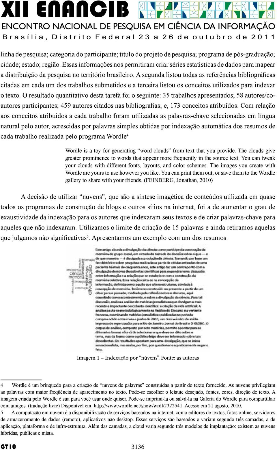 A segunda listou todas as referências bibliográficas citadas em cada um dos trabalhos submetidos e a terceira listou os conceitos utilizados para indexar o texto.