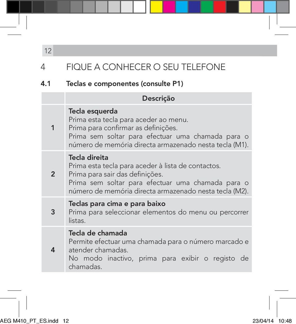 Prima para sair das definições. Prima sem soltar para efectuar uma chamada para o número de memória directa armazenado nesta tecla (M2).