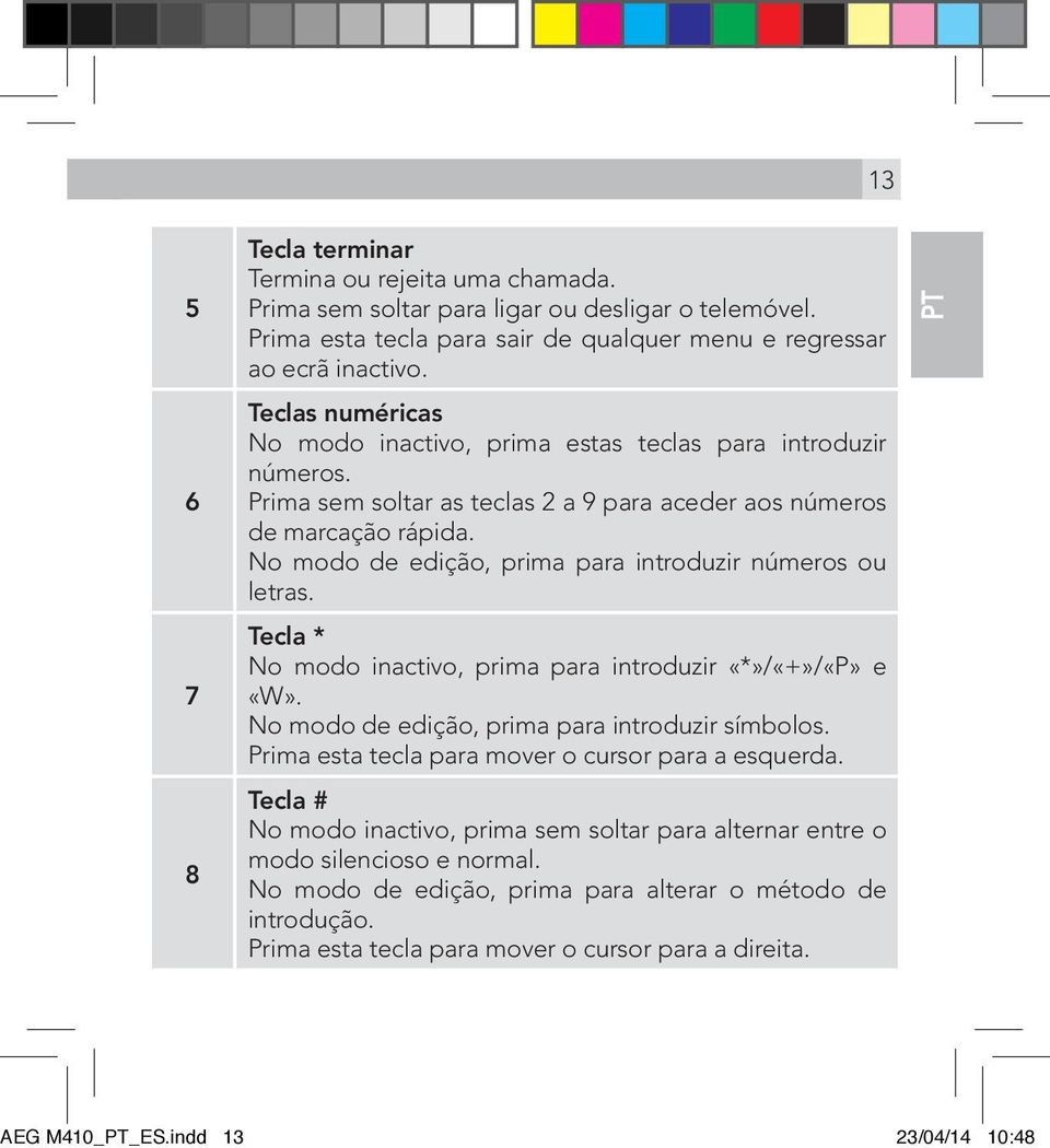 No modo de edição, prima para introduzir números ou letras. Tecla * No modo inactivo, prima para introduzir «*»/«+»/«P» e «W». No modo de edição, prima para introduzir símbolos.