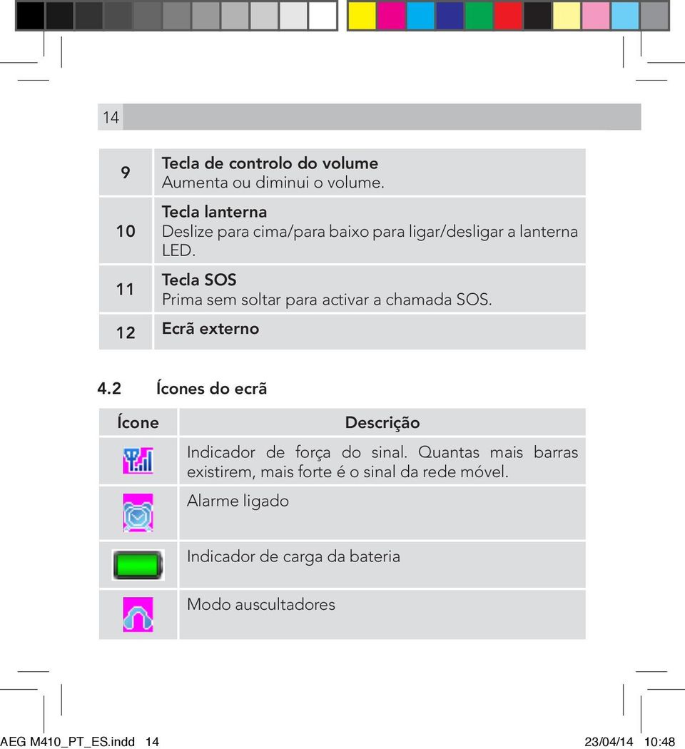 Tecla SOS Prima sem soltar para activar a chamada SOS. 12 Ecrã externo 4.