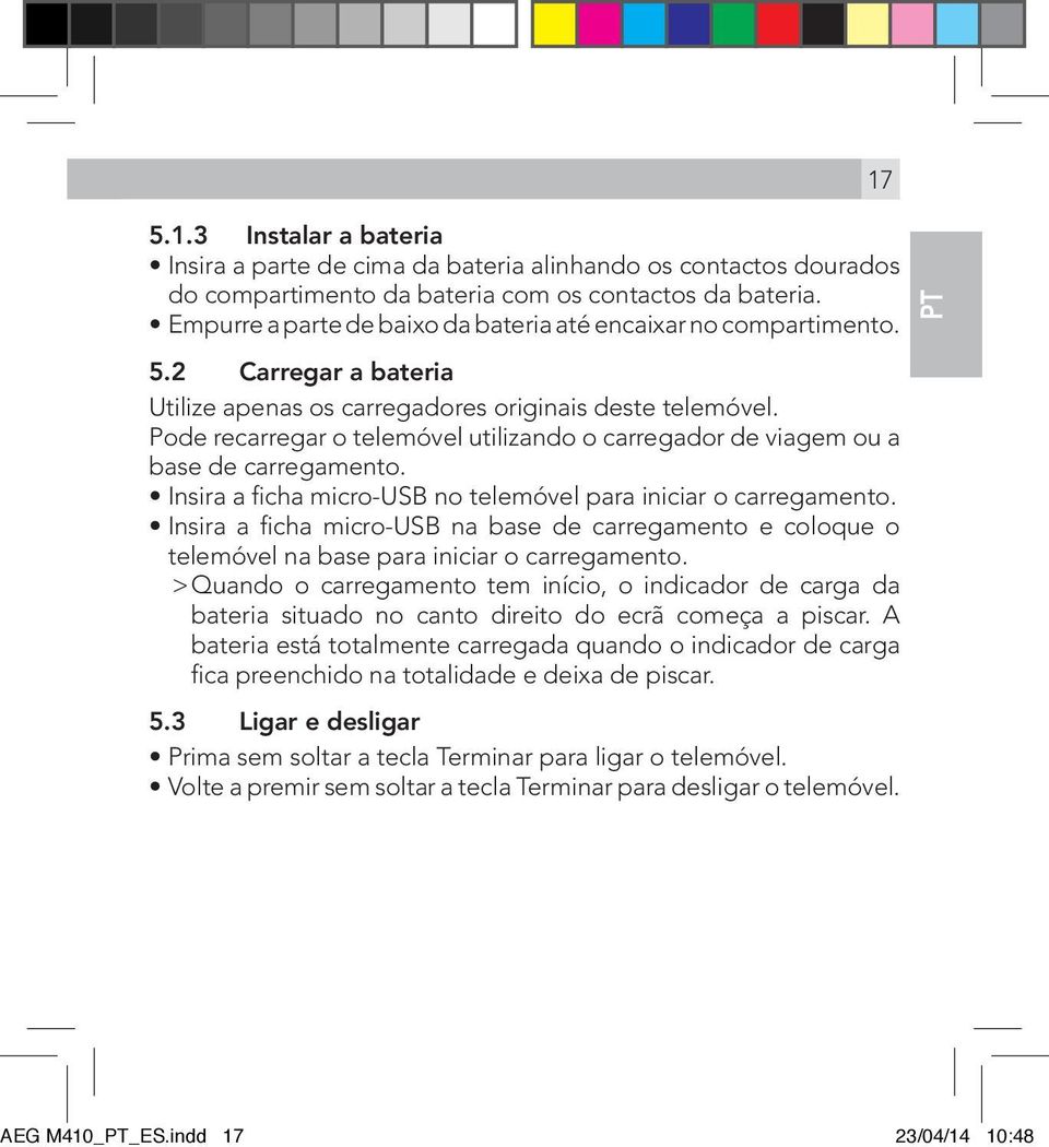 Pode recarregar o telemóvel utilizando o carregador de viagem ou a base de carregamento. Insira a ficha micro-usb no telemóvel para iniciar o carregamento.