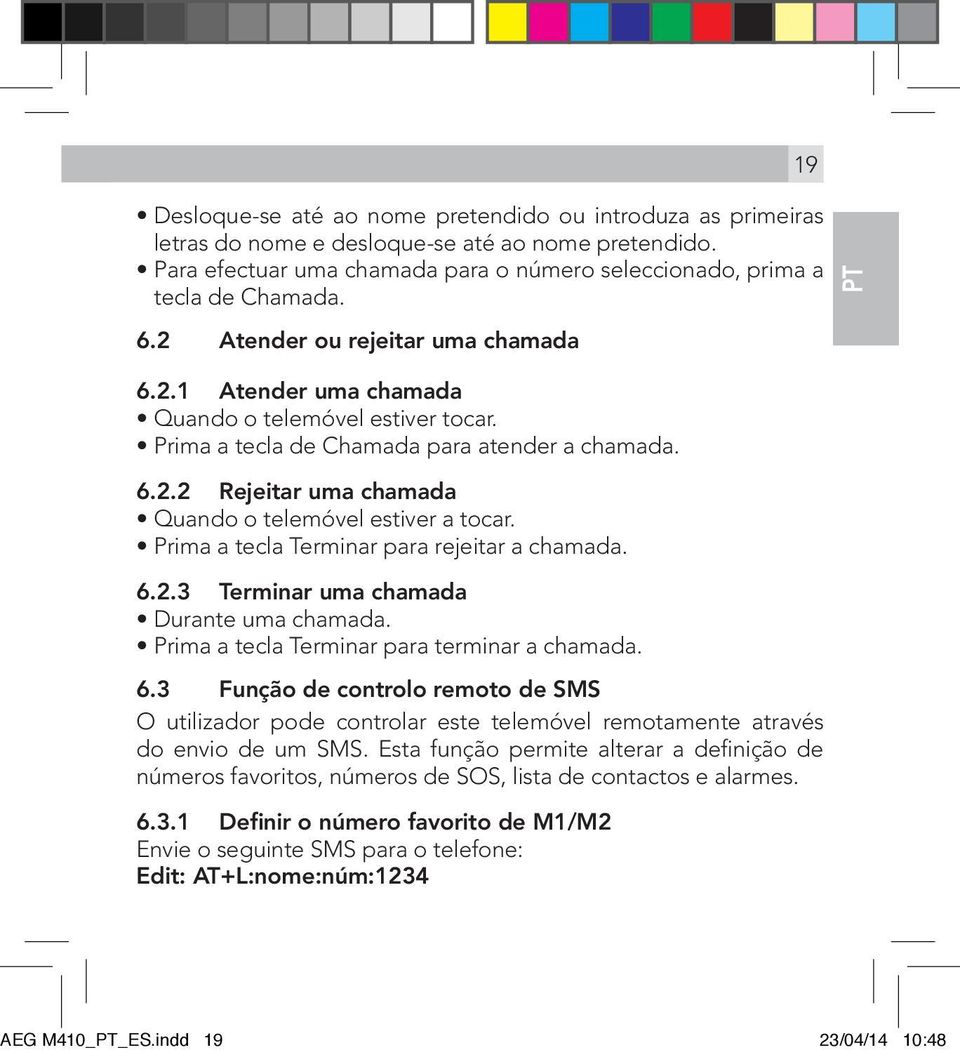 Prima a tecla Terminar para rejeitar a chamada. 6.2.3 Terminar uma chamada Durante uma chamada. Prima a tecla Terminar para terminar a chamada. 6.3 Função de controlo remoto de SMS O utilizador pode controlar este telemóvel remotamente através do envio de um SMS.