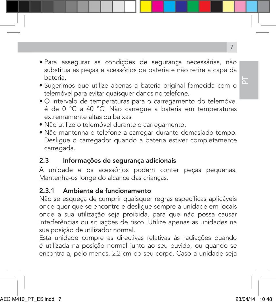 Não carregue a bateria em temperaturas extremamente altas ou baixas. Não utilize o telemóvel durante o carregamento. Não mantenha o telefone a carregar durante demasiado tempo.