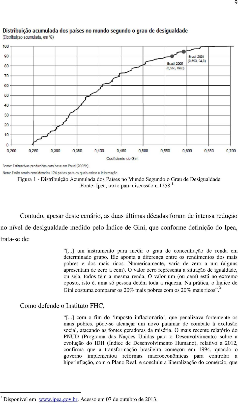 Instituto FHC, [...] um instrumento para medir o grau de concentração de renda em determinado grupo. Ele aponta a diferença entre os rendimentos dos mais pobres e dos mais ricos.