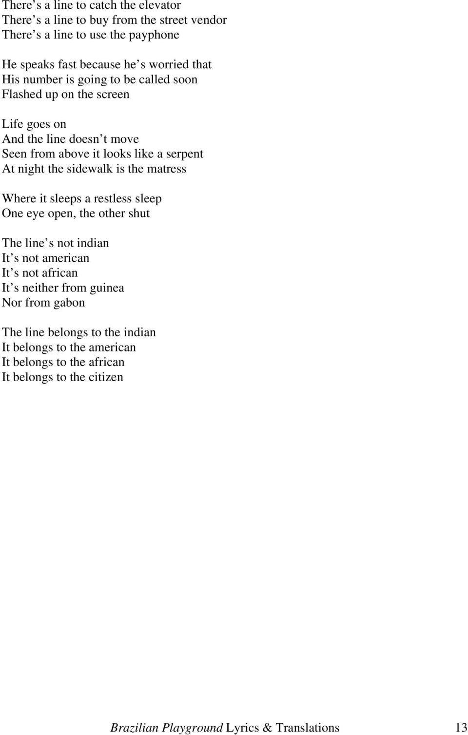 the matress Where it sleeps a restless sleep One eye open, the other shut The line s not indian It s not american It s not african It s neither from guinea Nor