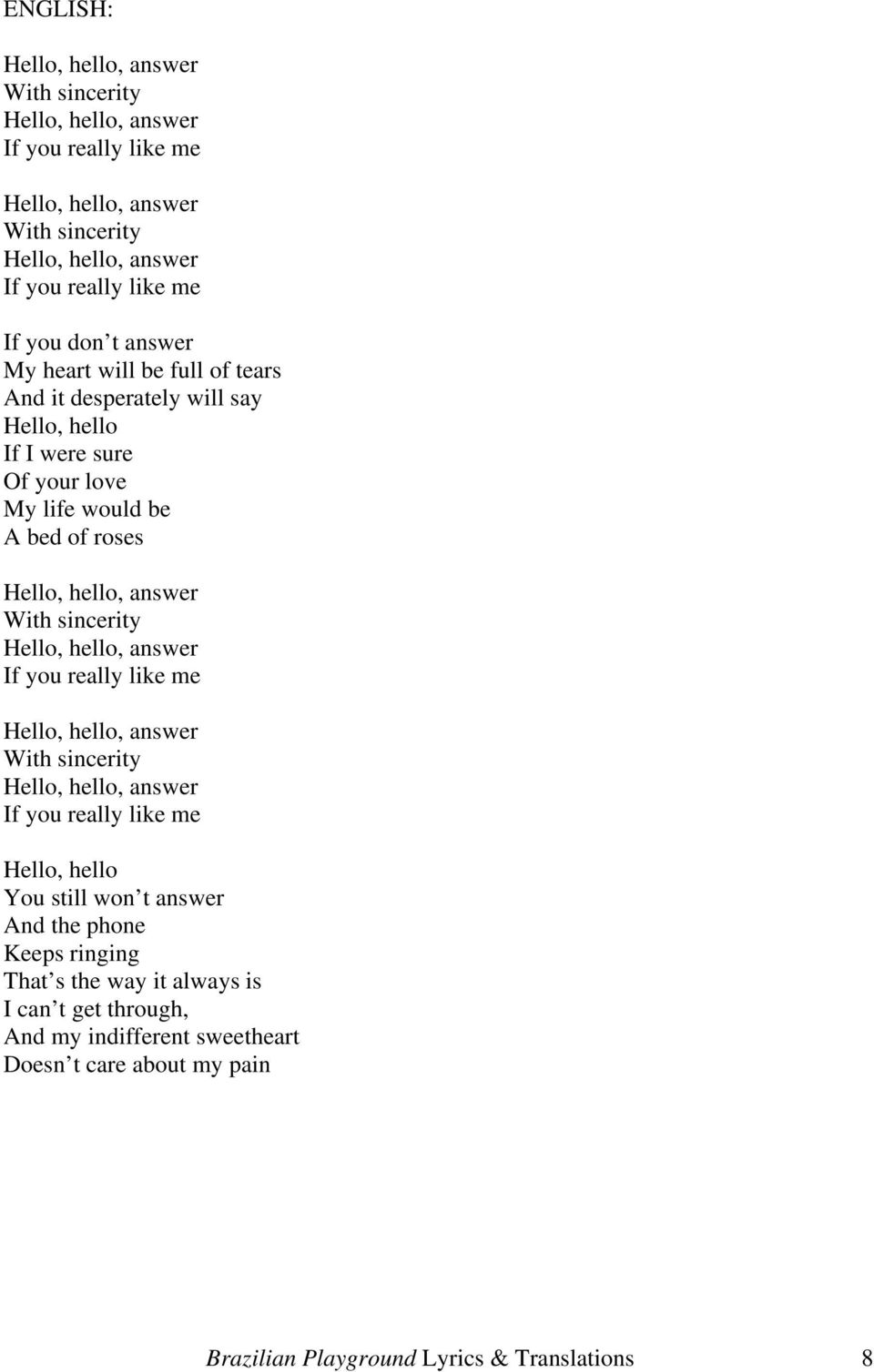 With sincerity Hello, hello, answer If you really like me Hello, hello, answer With sincerity Hello, hello, answer If you really like me Hello, hello You still won t answer