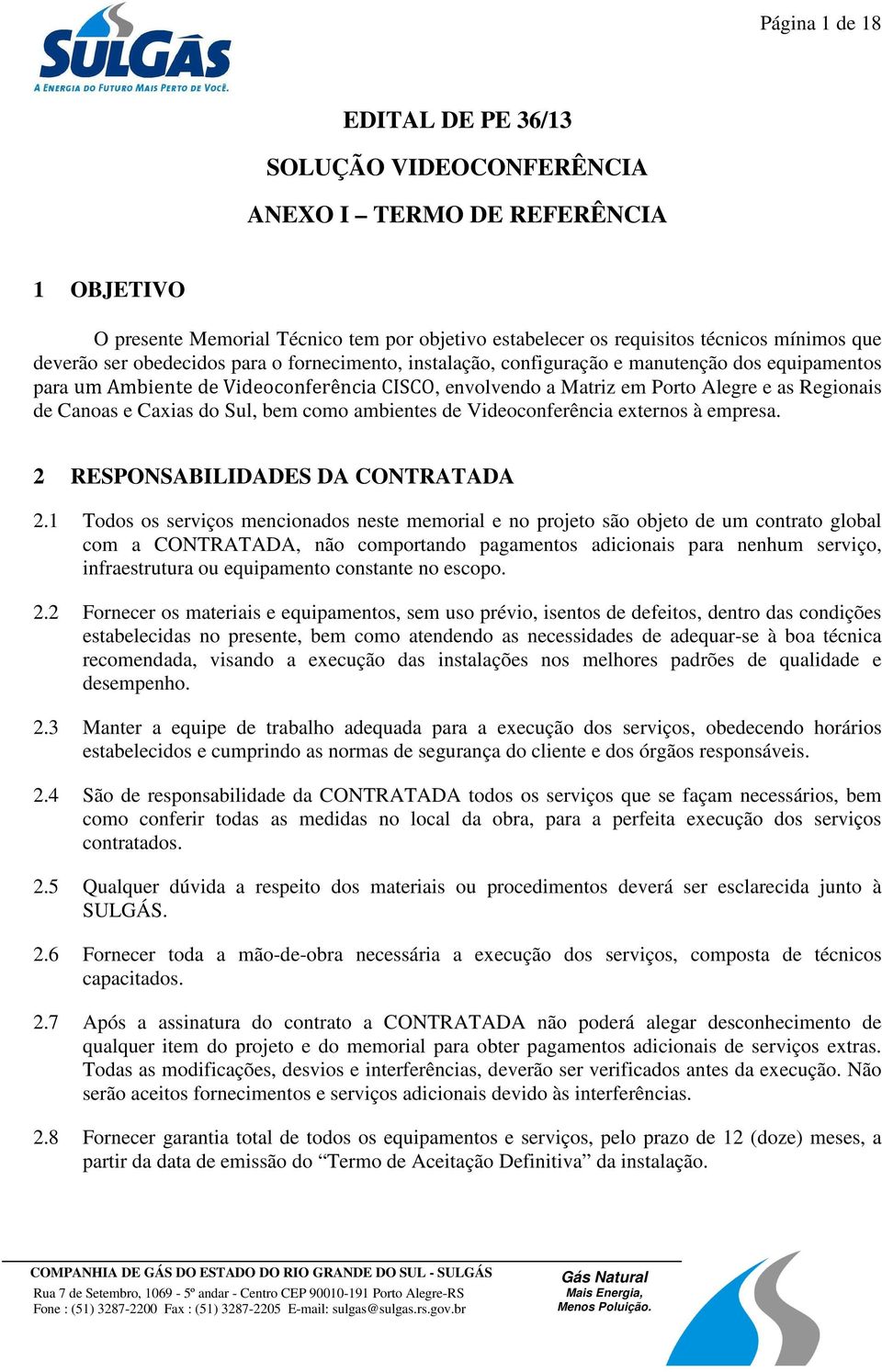 Caxias do Sul, bem como ambientes de Videoconferência externos à empresa. 2 RESPONSABILIDADES DA CONTRATADA 2.