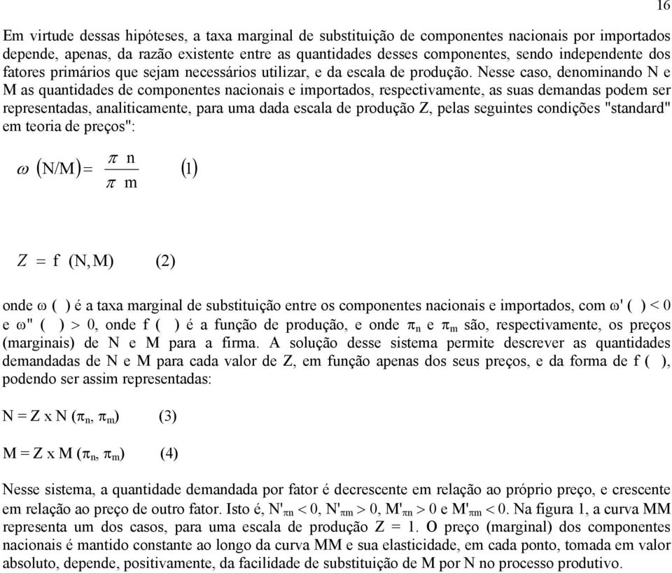 Nesse caso, denominando N e M as quantidades de componentes nacionais e importados, respectivamente, as suas demandas podem ser representadas, analiticamente, para uma dada escala de produção Z,