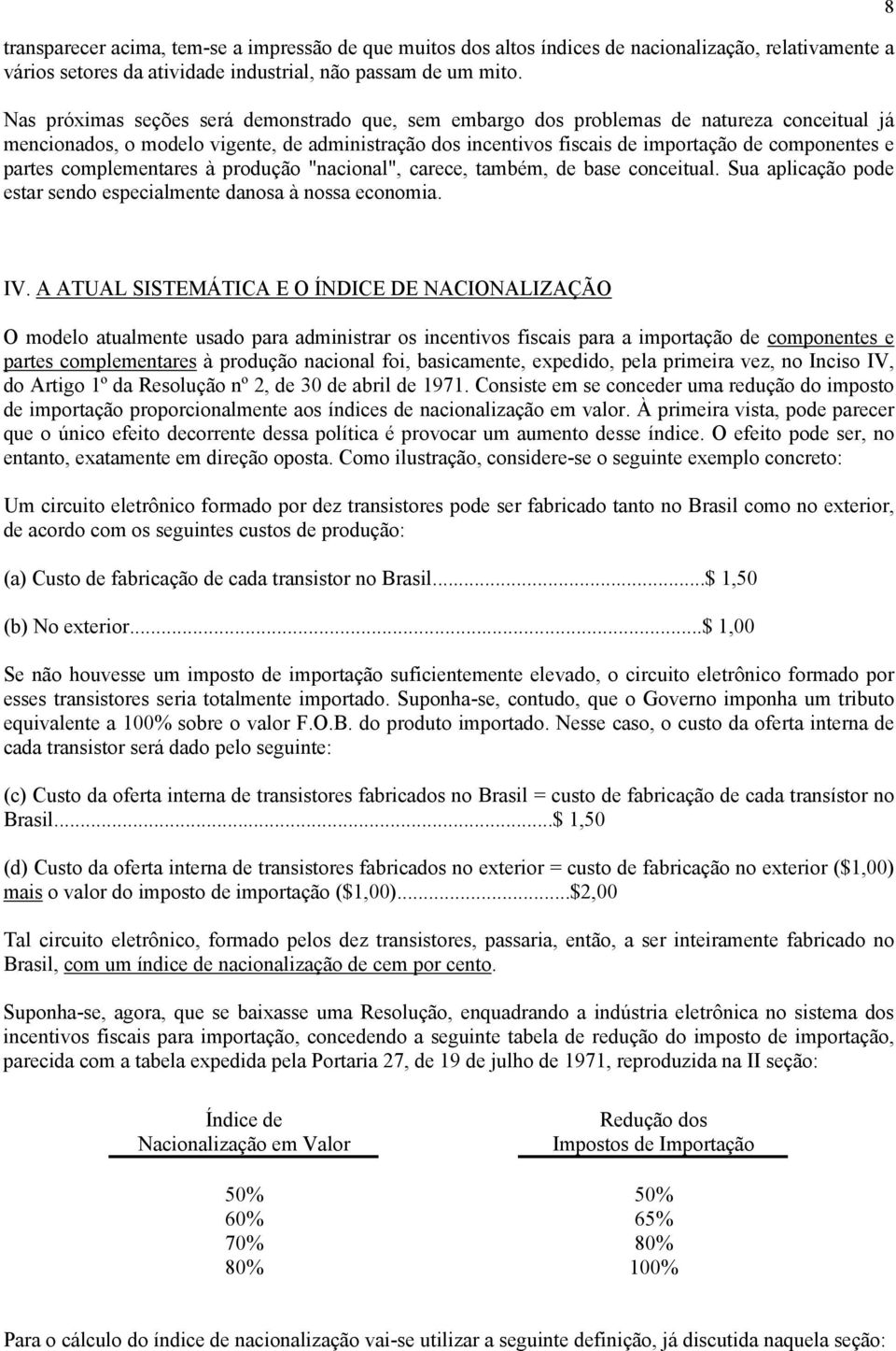 partes complementares à produção "nacional", carece, também, de base conceitual. Sua aplicação pode estar sendo especialmente danosa à nossa economia. 8 IV.