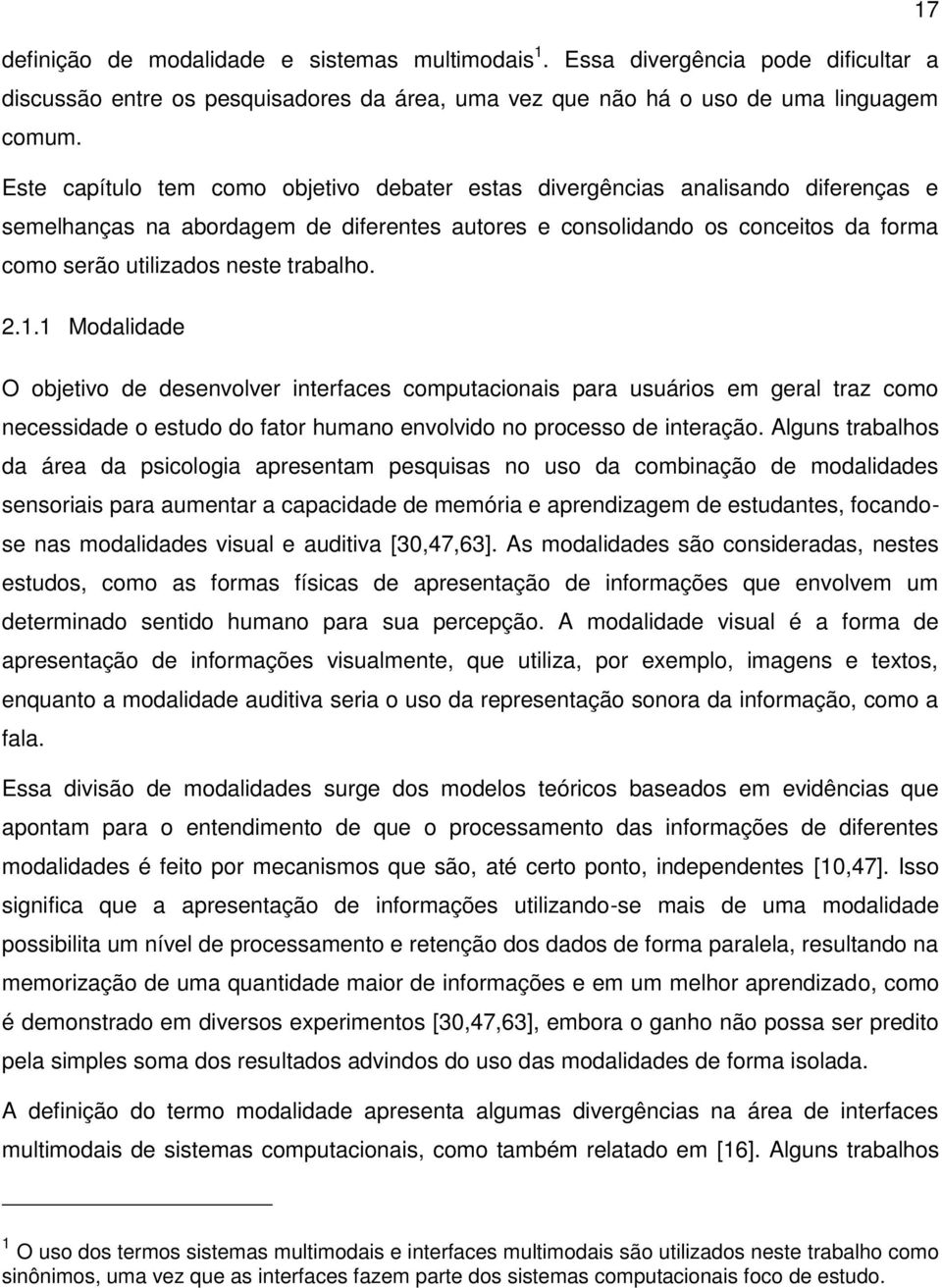 trabalho. 2.1.1 Modalidade O objetivo de desenvolver interfaces computacionais para usuários em geral traz como necessidade o estudo do fator humano envolvido no processo de interação.