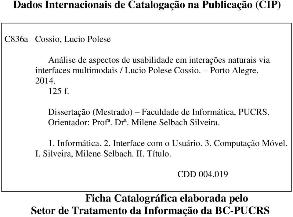 Dissertação (Mestrado) Faculdade de Informática, PUCRS. Orientador: Profª. Drª. Milene Selbach Silveira. 1. Informática. 2.